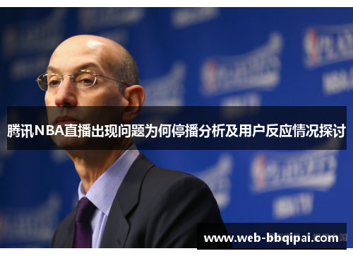 腾讯NBA直播出现问题为何停播分析及用户反应情况探讨
